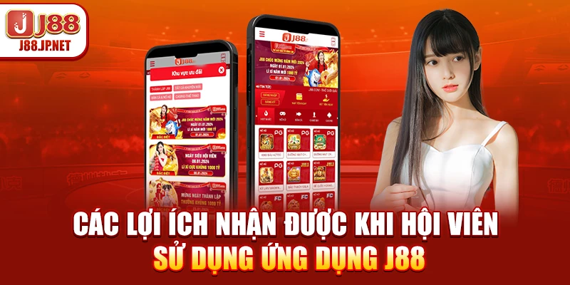 Các lợi ích nhận được khi hội viên sử dụng ứng dụng J88