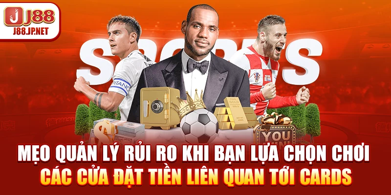 Mẹo quản lý rủi ro khi bạn lựa chọn chơi các cửa đặt tiền liên quan tới cards