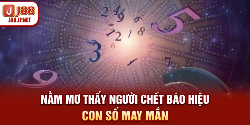 Nằm mơ thấy người chết - Báo hiệu con số may mắn