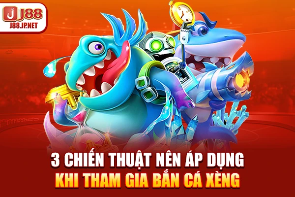 3 chiến thuật nên áp dụng khi tham gia bắn cá xèng
